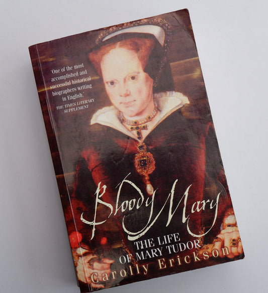 Bloody Mary: The Life of Mary Tudor - Carolly Erickson book
